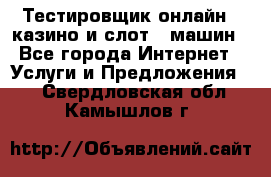 Тестировщик онлайн – казино и слот - машин - Все города Интернет » Услуги и Предложения   . Свердловская обл.,Камышлов г.